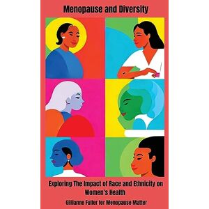 Fuller, Gillianne H Menopause And Diversity: Exploring The Impact Of Race And Ethnicity On Women's Health Fuller, Gillianne H Menopause And Diversity: Exploring The Impact Of Race And Ethnicity On Women's Health