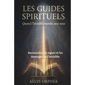 Orphéa, Aëlys Les Guides Spirituels Quand l'invisible marche avec nous: Reconnaître les signes et les messages de l’Invisible (Collection — Les Portes de l’Invisible) Orphéa, Aëlys Les Guides Spirituels Quand l'invisible marche avec nous: Reconnaître les signes et les messages de l’Invisible (Collection — Les Portes de l’Invisible)