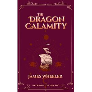 Wheeler, James The Dragon Calamity: 2 (The Origin Cycle) Wheeler, James The Dragon Calamity: 2 (The Origin Cycle)