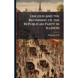 United Lincoln and the Beginning of the Republican Party in Illinois United Lincoln and the Beginning of the Republican Party in Illinois