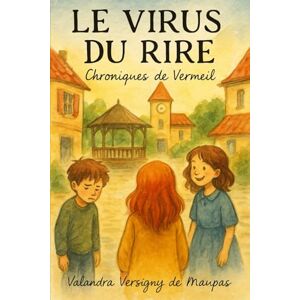 Versigny de Maupas, Valandra LE VIRUS DU RIRE Chroniques de Vermeil – Tome I: Chroniques de Vermeil – Tome I: 1 Versigny de Maupas, Valandra LE VIRUS DU RIRE Chroniques de Vermeil – Tome I: Chroniques de Vermeil – Tome I: 1