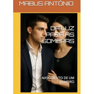 ANTÔNIO, MABUS DA LUZ PARA AS SOMBRAS: O NASCIMENTO DE UM VAMPIRO ANTÔNIO, MABUS DA LUZ PARA AS SOMBRAS: O NASCIMENTO DE UM VAMPIRO