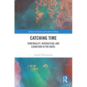 Wentworth, Isabelle Catching Time: Temporality, Interaction, and Cognition in the Novel (Literary Criticism and Cultural Theory) Wentworth, Isabelle Catching Time: Temporality, Interaction, and Cognition in the Novel (Literary Criticism and Cultural Theory)