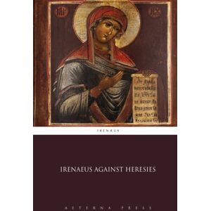 Irenaeus Against Heresies Irenaeus Against Heresies