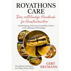 NEUMANN, GERT ROYATHONS CARE Das vollständige Handbuch für Haustierbesitzer: Unterbringung, Fütterung, Gesundheit, Lebensraum, Haltung und Zuchttipps NEUMANN, GERT ROYATHONS CARE Das vollständige Handbuch für Haustierbesitzer: Unterbringung, Fütterung, Gesundheit, Lebensraum, Haltung und Zuchttipps