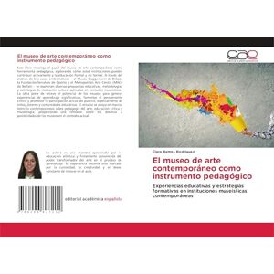 Ramos Rodríguez, Clara El museo de arte contemporáneo como instrumento pedagógico: Experiencias educativas y estrategias formativas en instituciones museísticas contemporáneas Ramos Rodríguez, Clara El museo de arte contemporáneo como instrumento pedagógico: Experiencias educativas y estrategias formativas en instituciones museísticas contemporáneas