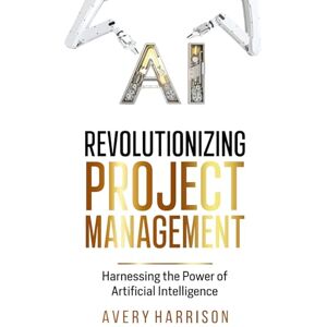 Avery Revolutionizing Project Management: Harnessing the Power of Artificial Intelligence Avery Revolutionizing Project Management: Harnessing the Power of Artificial Intelligence