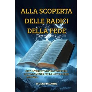 sciarrino, carlo Alla Scoperta delle Radici della Fede: Quiz Interattivo per Conoscere le Fondamenta della Nostra Fede Volume 1 sciarrino, carlo Alla Scoperta delle Radici della Fede: Quiz Interattivo per Conoscere le Fondamenta della Nostra Fede Volume 1