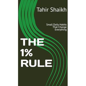 Shaikh, Tahir Bashar THE 1% RULE: Small Daily Habits That Change Everything Shaikh, Tahir Bashar THE 1% RULE: Small Daily Habits That Change Everything