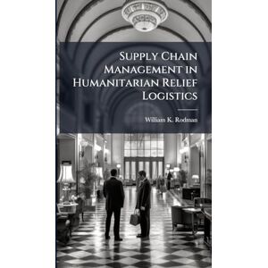 Rodman, William K Supply Chain Management in Humanitarian Relief Logistics Rodman, William K Supply Chain Management in Humanitarian Relief Logistics