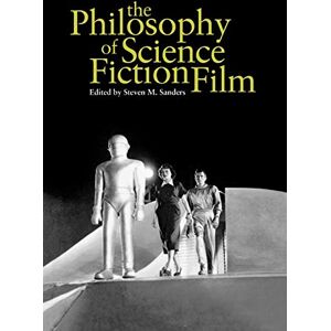 Sanders, Steven The Philosophy of Science Fiction Film (The Philosophy of Popular Culture) Sanders, Steven The Philosophy of Science Fiction Film (The Philosophy of Popular Culture)