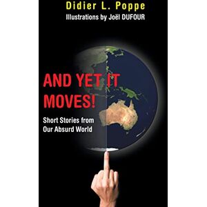 Poppe, Didier L. And Yet It Moves!: Short Stories from Our Absurd World Poppe, Didier L. And Yet It Moves!: Short Stories from Our Absurd World