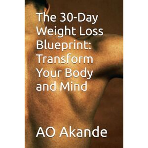 Akande, Dr A O The 30-Day Weight Loss Blueprint: Transform Your Body and Mind Akande, Dr A O The 30-Day Weight Loss Blueprint: Transform Your Body and Mind