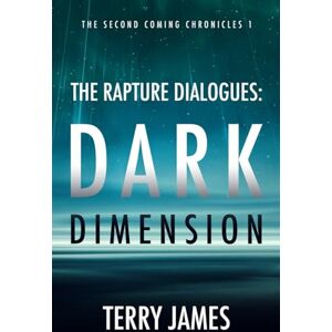 James, Terry The Rapture Dialogues: Dark Dimension: 1 (Second Coming Chronicles) James, Terry The Rapture Dialogues: Dark Dimension: 1 (Second Coming Chronicles)