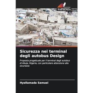 Samuel, Hyellamada Sicurezza nei terminal degli autobus Design: Proposta progettuale per il terminal degli autobus di Abuja, Nigeria, con particolare attenzione alla sicurezza Samuel, Hyellamada Sicurezza nei terminal degli autobus Design: Proposta progettuale per il terminal degli autobus di Abuja, Nigeria, con particolare attenzione alla sicurezza