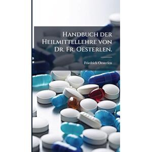 Oesterlen, Friedrich Handbuch der Heilmittellehre von Dr. Fr. Oesterlen. Oesterlen, Friedrich Handbuch der Heilmittellehre von Dr. Fr. Oesterlen.