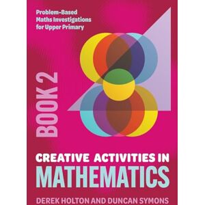Holton, Derek Creative Activities in Mathematics Book 2: Problem-Based Maths Investigations for Upper Primary Holton, Derek Creative Activities in Mathematics Book 2: Problem-Based Maths Investigations for Upper Primary