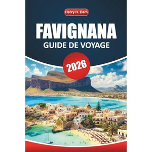 Dam, Harry H. Guide de voyage Favignana 2026: Explorez le joyau caché de la Sicile, planifiez des aventures sur l'île, les meilleures plages, la cuisine locale et les attractions incontournables pour vos vacances Dam, Harry H. Guide de voyage Favignana 2026: Explorez le joyau caché de la Sicile, planifiez des aventures sur l'île, les meilleures plages, la cuisine locale et les attractions incontournables pour vos vacances