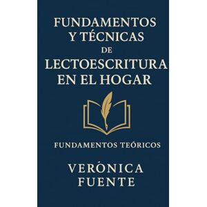Fuente, Verónica fundamentos y técnicas de lectoescritura en el hogar Fuente, Verónica fundamentos y técnicas de lectoescritura en el hogar