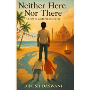Daswani, Dinesh Neither Here or There: A Story of Cultural Belonging Daswani, Dinesh Neither Here or There: A Story of Cultural Belonging