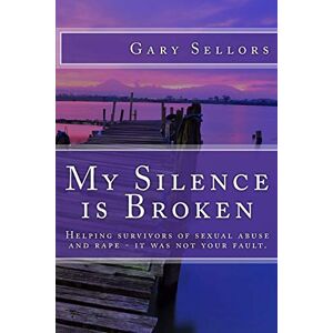 Sellors, Gary My Silence is Broken: A workbook for helping survivors of Sexual Abuse and Rape Sellors, Gary My Silence is Broken: A workbook for helping survivors of Sexual Abuse and Rape