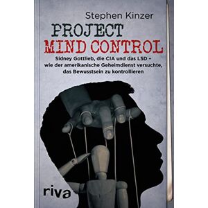 Kinzer, Stephen Project Mind Control: Sidney Gottlieb, die CIA und das LSD wie der amerikanische Geheimdienst versuchte, das Bewusstsein zu kontrollieren Kinzer, Stephen Project Mind Control: Sidney Gottlieb, die CIA und das LSD wie der amerikanische Geheimdienst versuchte, das Bewusstsein zu kontrollieren