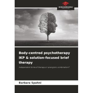 Spahni, Barbara Body-centred psychotherapy IKP & solution-focused brief therapy: Independent forms of therapy or synergistic combination? Spahni, Barbara Body-centred psychotherapy IKP & solution-focused brief therapy: Independent forms of therapy or synergistic combination?
