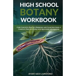 Avery HIGH SCHOOL BOTANY WORKBOOK: Core Concepts, Practice Problems, And Clear Solutions: A Complete Practice Guide With Questions And Answers Avery HIGH SCHOOL BOTANY WORKBOOK: Core Concepts, Practice Problems, And Clear Solutions: A Complete Practice Guide With Questions And Answers