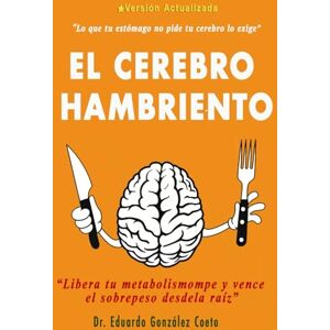 González Coeto, Dr. Eduardo El Cerebro Hambriento, versión actualizada: Libera tu metabolismo y vence el sobrepeso desde la raíz González Coeto, Dr. Eduardo El Cerebro Hambriento, versión actualizada: Libera tu metabolismo y vence el sobrepeso desde la raíz