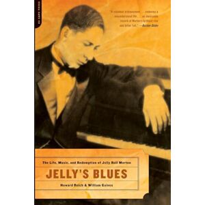 Reich, Howard Jelly's Blues: The Life, Music, And Redemption of Jelly Roll Morton Reich, Howard Jelly's Blues: The Life, Music, And Redemption of Jelly Roll Morton
