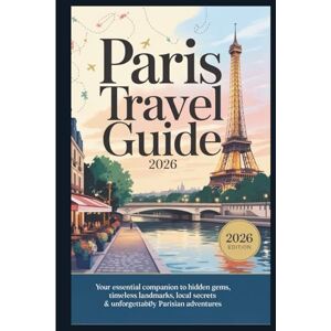 Holt, Graham The Ultimate Paris Travel Guide 2026: Explore Paris Attractions, Hidden Gems, Local Experiences, Top Museums, Best Restaurants, and Day Trips: A Complete Guide for First-Time Visitors and Return Trav Holt, Graham The Ultimate Paris Travel Guide 2026: Explore Paris Attractions, Hidden Gems, Local Experiences, Top Museums, Best Restaurants, and Day Trips: A Complete Guide for First-Time Visitors and Return Trav