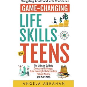 Abraham, Angela Game-Changing Life Skills for Teens: Navigating Adulthood with Confidence: The Ultimate Guide to Overcome Challenges, Build Meaningful Relationships, ... (Life Skills for Teens and Young Adults 2024) Abraham, Angela Game-Changing Life Skills for Teens: Navigating Adulthood with Confidence: The Ultimate Guide to Overcome Challenges, Build Meaningful Relationships, ... (Life Skills for Teens and Young Adults 2024)