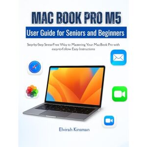 Kinsman, Elvirah MacBook Pro M5 user Guide for Beginners and Seniors: Step-by-Step Stress-Free Way to Mastering Your MacBook Pro with easy-to-follow Easy Instructions Kinsman, Elvirah MacBook Pro M5 user Guide for Beginners and Seniors: Step-by-Step Stress-Free Way to Mastering Your MacBook Pro with easy-to-follow Easy Instructions