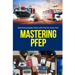 Ryan, San Lean Inventory Management: Mastering PFEP: A practical guide to implementing PFEP for leaner, smarter supply chains—boosting visibility, reducing waste, and optimizing every part Ryan, San Lean Inventory Management: Mastering PFEP: A practical guide to implementing PFEP for leaner, smarter supply chains—boosting visibility, reducing waste, and optimizing every part