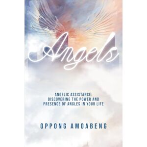Amoabeng, Oppong ANGELS: Discovering the Power and Presence of Angels in Your Life... Amoabeng, Oppong ANGELS: Discovering the Power and Presence of Angels in Your Life...