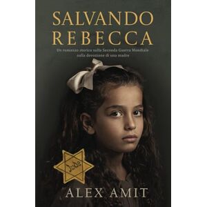 Amit, Alex Salvando Rebecca: Un romanzo storico sulla Seconda Guerra Mondiale sulla devozione di una madre (Le donne della guerra e del coraggio) Amit, Alex Salvando Rebecca: Un romanzo storico sulla Seconda Guerra Mondiale sulla devozione di una madre (Le donne della guerra e del coraggio)