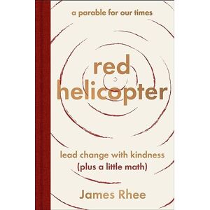 Rhee, James red helicopter―a parable for our times: Lead Change with Kindness (Plus a Little Math)―Transform Your Life and Business with Kindness, Wisdom, and Imagination Rhee, James red helicopter―a parable for our times: Lead Change with Kindness (Plus a Little Math)―Transform Your Life and Business with Kindness, Wisdom, and Imagination