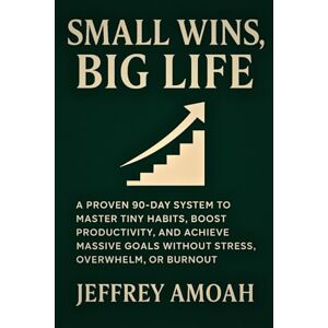 Amoah, Jeffrey Small Wins, Big Life: A Proven 90-Day System to Master Tiny Habits, Boost Productivity, and Achieve Massive Goals Without Stress, Overwhelm, or Burnout (The Calm Parent Series) Amoah, Jeffrey Small Wins, Big Life: A Proven 90-Day System to Master Tiny Habits, Boost Productivity, and Achieve Massive Goals Without Stress, Overwhelm, or Burnout (The Calm Parent Series)