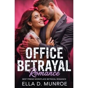 Munroe, Ella D. Office Betrayal Romance: Best Friend Workplace Betrayal Romance (Romance, Betrayal, Slow-Burn, and Second Chance Series) Munroe, Ella D. Office Betrayal Romance: Best Friend Workplace Betrayal Romance (Romance, Betrayal, Slow-Burn, and Second Chance Series)