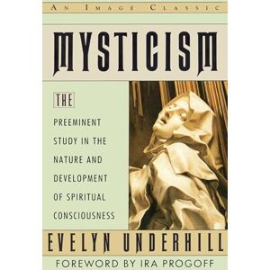 Underhill, Evelyn Mysticism: The Preeminent Study in the Nature and Development of Spiritual Consciousness (Image Classic) Underhill, Evelyn Mysticism: The Preeminent Study in the Nature and Development of Spiritual Consciousness (Image Classic)