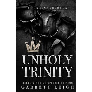 Leigh, Garrett Unholy Trinity: Orla, Nash, & Locke (Rebel Kings MC) Leigh, Garrett Unholy Trinity: Orla, Nash, & Locke (Rebel Kings MC)