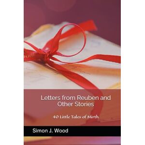 Wood, Simon J. Letters from Reuben and Other Stories: 40 Little Tales of Mirth Wood, Simon J. Letters from Reuben and Other Stories: 40 Little Tales of Mirth