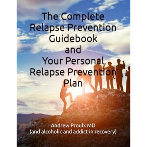 Proulx, Dr. Andrew The Complete Relapse Prevention Guidebook and Your Personal Relapse Prevention Plan Proulx, Dr. Andrew The Complete Relapse Prevention Guidebook and Your Personal Relapse Prevention Plan