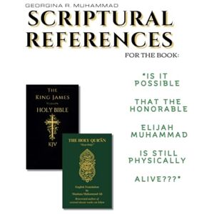 Muhammad, Georgina R Scriptural References to the book "Is It Possible That The Honorable Elijah Muhammad Is Still Physically Alive??? Muhammad, Georgina R Scriptural References to the book "Is It Possible That The Honorable Elijah Muhammad Is Still Physically Alive???