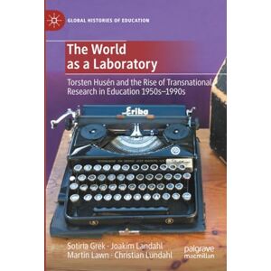 Grek, Sotiria The World as a Laboratory: Torsten Husén and the Rise of Transnational Research in Education 1950s–1990s (Global Histories of Education) Grek, Sotiria The World as a Laboratory: Torsten Husén and the Rise of Transnational Research in Education 1950s–1990s (Global Histories of Education)