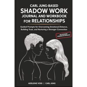 Voss Carl Jung-Based Shadow Work Journal and Workbook for Relationships: Guided Prompts for Building Secure Attachment, Breaking Negative Relationship Patterns, and Nurturing a Healthier Love Voss Carl Jung-Based Shadow Work Journal and Workbook for Relationships: Guided Prompts for Building Secure Attachment, Breaking Negative Relationship Patterns, and Nurturing a Healthier Love