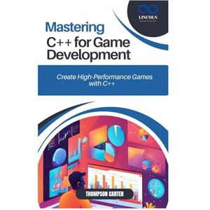 CARTER, THOMPSON MASTERING C++ FOR GAME DEVELOPMENT: Create High-Performance Games with C++ CARTER, THOMPSON MASTERING C++ FOR GAME DEVELOPMENT: Create High-Performance Games with C++