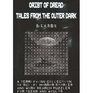 Robin, G.H. Orbit of Dread – Tales from the Outer Dark: a sci-fi horror short story and word puzzle anthology designed for teen Robin, G.H. Orbit of Dread – Tales from the Outer Dark: a sci-fi horror short story and word puzzle anthology designed for teen