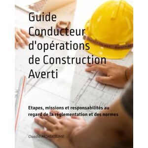 MOATASSIME, Ouadiâ Guide du conducteur d'opérations averti: Tome 1 : Etapes, missions et responsabilités au regard de la réglementation et des normes (Guide du Conducteur d'opérations de construction) MOATASSIME, Ouadiâ Guide du conducteur d'opérations averti: Tome 1 : Etapes, missions et responsabilités au regard de la réglementation et des normes (Guide du Conducteur d'opérations de construction)