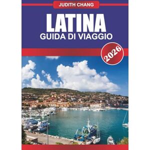 CHANG, JUDITH LATINA GUIDA DI VIAGGIO 2026: Esplora i siti archeologici, le città costiere e la cucina regionale dell'Italia centrale CHANG, JUDITH LATINA GUIDA DI VIAGGIO 2026: Esplora i siti archeologici, le città costiere e la cucina regionale dell'Italia centrale